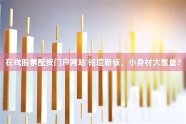 在线股票配资门户网站 铭瑄新板，小身材大能量？